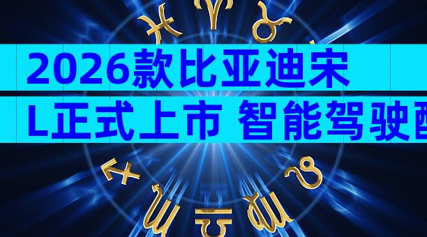 2026款比亚迪宋L正式上市 智能驾驶配置升级与售价全解析